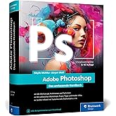 Adobe Photoshop: Das umfassende Standardwerk zur Bildbearbeitung. Über 1.000 Seiten geballtes Wissen zu Ihrer Adobe-Software