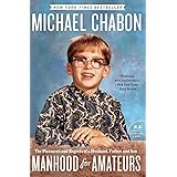 Manhood for amateurs: The Pleasures and Regrets of a Husband, Father, and Son