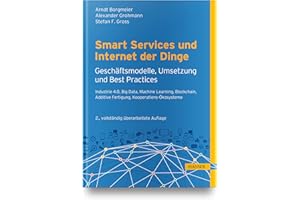 Smart Services und Internet der Dinge: Geschäftsmodelle, Umsetzung und Best Practices: Industry 4.0, Big Data, Machine Learning, Blockchain, kollaborative Ökosysteme, Human Centricity
