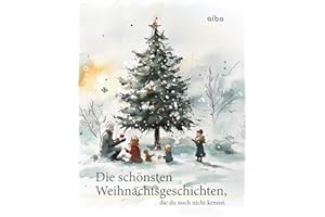 Die schönsten Weihnachtsgeschichten, die du noch nicht kennst. (illustriert)