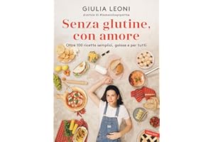 Senza glutine, con amore. Oltre 100 ricette semplici, golose e per tutti