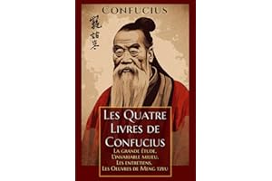 Les Quatre Livres de Confucius La grande étude, L'invariable milieu, Les entretiens, Les Oeuvres de Meng tzeu: Édition collector intégrale