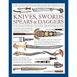 The Illustrated World Encyclopedia of Knives, Swords, Spears & Daggers: Through History in Over 1500 Photographs