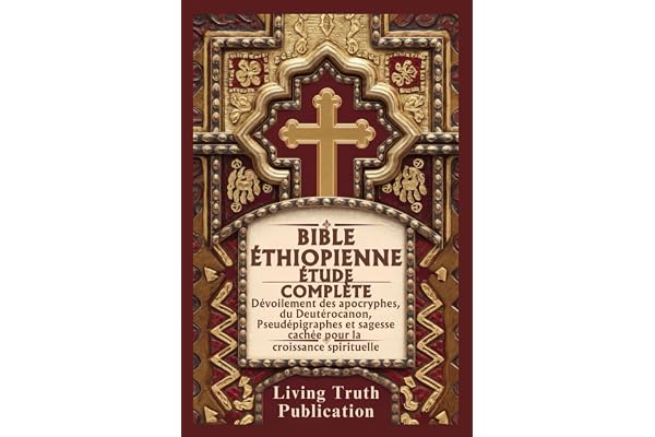 BIBLE ÉTHIOPIENNE ÉTUDE COMPLÈTE: Dévoilement des apocryphes, du Deutérocanon, Pseudépigraphes et sagesse cachée pour la croissance spirituelle