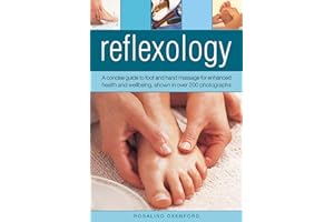 Reflexology: A Concise Guide to Foot and Hand Massage for Enhanced Health and Wellbeing: A Concise Guide to Foot and Hand Massage for Enhanced Health and Wellbeing, Shown in Over 200 Photographs