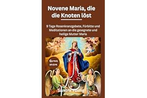 Novene Maria, die die Knoten löst: 9 Tage Rosenkranzgebete, Fürbitte und Meditationen an die gesegnete und heilige Mutter Maria (The Novena Hub)