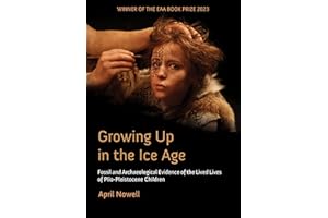 Growing Up in the Ice Age: Fossil and Archaeological Evidence of the Lived Lives of Plio-Pleistocene Children