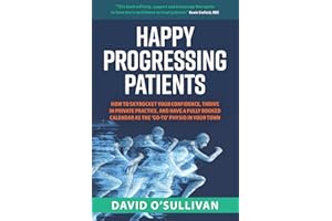Happy Progressing Patients: How To Skyrocket Your Confidence, Thrive in Private Practice, and Have a Fully Booked Calendar as The ‘Go-To’ Physio in Your Town