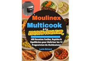 Moulinex Multicook & Fry – (EDITION COULEUR): 400 Recettes Faciles, Rapides & Équilibrées pour Maîtriser les 12 Programmes du Multicuiseur