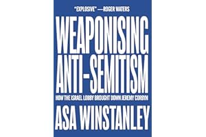Weaponising Anti-Semitism: How the Israel Lobby Brought Down Jeremy Corbyn