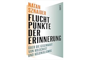 Fluchtpunkte der Erinnerung: Über die Gegenwart von Holocaust und Kolonialismus