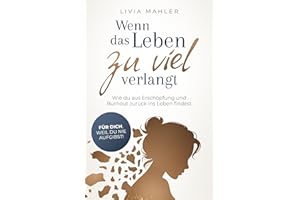 Wenn das Leben zu viel verlangt: Wie du aus Erschöpfung und Burnout zurück ins Leben findest. Für dich, weil du nie aufgibst!
