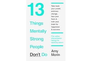 13 Things Mentally Strong People Don't Do: 13 Things Mentally Strong People Avoid and How You Can Become Your Strongest and Best Self