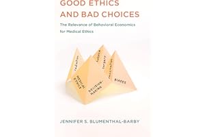 Good Ethics and Bad Choices: The Relevance of Behavioral Economics for Medical Ethics (Basic Bioethics)