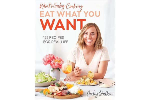 What's Gaby Cooking Eat What You Want: 125 Recipes for Real Life