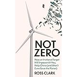 Not Zero: How an Irrational Target Will Impoverish You, Help China (and Won't Even Save the Planet)