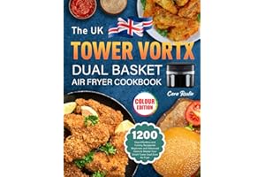 The UK Tower Vortx Dual Basket Air Fryer Cookbook: 1200 Days Effortless and Yummy Recipes for Beginners and Advanced Users to Master Your Smart Tower Dual Zone Air Fryer