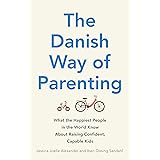 The Danish Way of Parenting: What the Happiest People in the World Know About Raising Confident, Capable Kids