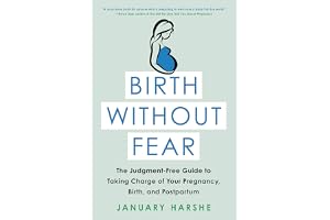 Birth Without Fear: The Judgment-Free Guide to Taking Charge of Your Pregnancy, Birth, and Postpartum