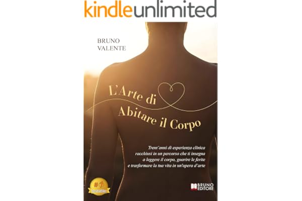 L'Arte di Abitare il Corpo: Trent’anni di esperienza clinica racchiusi in un percorso che ti insegna a leggere il corpo, guarire le ferite e trasformare la tua vita in un'opera d’arte
