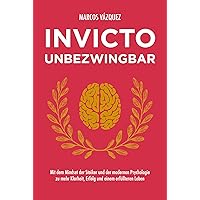 Invicto – Unbezwingbar: Mit dem Mindset der Stoiker und der modernen Psychologie zu mehr Klarheit, Erfolg und einem erfüllter