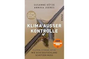 Klima außer Kontrolle: Fluten, Stürme, Hitze – Wie sich Deutschland schützen muss | Ausgezeichnet mit dem NDR-Sachbuchpreis 2022 | Mit einem Vorwort von Maja Göpel