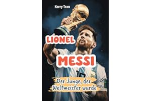 Lionel Messi: Der Junge, der Weltmeister wurde: Inspirierendes Messi-Buch für Kinder (Biografien für Kinder)