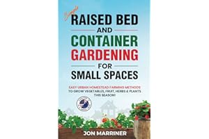Simple Raised Bed and Container Gardening for Small Spaces: Easy Urban Homestead Farming Methods to Grow Vegetables, Fruit, Herbs & Plants this Season!