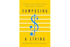 Composing a Living: A Music Creator's Guide to Money, Relationships, and Business
