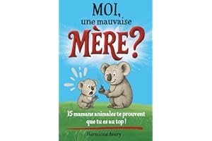 Moi, une mauvaise mère ?: 15 mamans du monde animal pour te faire déculpabiliser et te prouver qu’il y a vraiment pire. Un livre illustré drôle et bienveillant pour une maternité décomplexée.