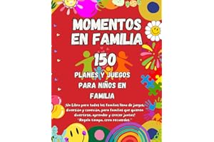 150 Momentos en Familia: Planes y Juegos para Niños en Familia, ¡Un Libro para Todas las Familias lleno de Juegos, Diversión y Conexión, para Familias que quieren Divertirse, Aprender y Crecer juntas!