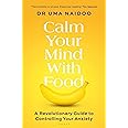 Calm Your Mind with Food: A Revolutionary Guide to Controlling Your Anxiety