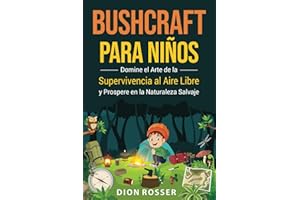 Bushcraft para niños: Domine el arte de la supervivencia al aire libre y prospere en la naturaleza salvaje (Habilidades al aire libre para niños)