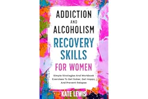 Addiction And Alcoholism Recovery Skills For Women: Simple Strategies And Workbook Exercises To Get Sober, Get Happy, And Prevent Relapse (Sobriety Books)