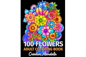 100 Flowers - Adult Coloring Book: 100 Coloring Pages with Bouquets, Swirls, Floral Patterns, Nature and much more! Coloring Books for Adults Relaxation. Stress Relief