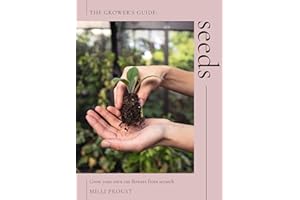 Seeds: Grow Your Own Cut Flowers from Scratch (The Grower's Guide)