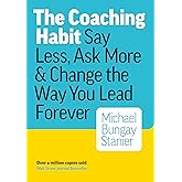The Coaching Habit: Say Less, Ask More &amp; Change the Way You Lead Forever