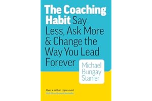 The Coaching Habit: Say Less, Ask More & Change the Way You Lead Forever