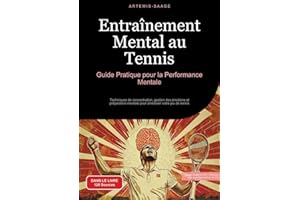 Entraînement Mental au Tennis: Guide Pratique pour la Performance Mentale: Techniques de concentration, gestion des émotions et préparation mentale pour améliorer votre jeu de tennis