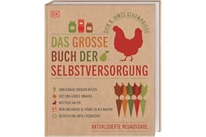 Das große Buch der Selbstversorgung: Erneuerbare Energien nutzen. Obst und Gemüse anbauen. Nutztiere halten. Wein und andere Getränke selber machen. Recyceln und Abfall reduzieren
