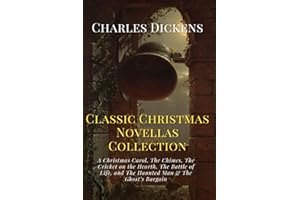 Charles Dickens Classic Christmas Novellas Collection: A Christmas Carol, The Chimes, The Cricket on the Hearth, The Battle of Life, and The Haunted Man & The Ghost’s Bargain