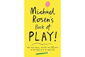 Michael Rosen's Book of Play: Why play really matters, and 101 ways to get more of it in your life
