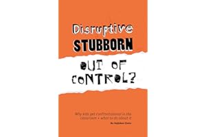 Disruptive, Stubborn, Out of Control?: Why Kids Get Confrontational in the Classroom, and What to Do about It