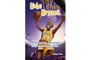 Kobe Bryant: Die inspirierende Geschichte einer Basketballlegende: Illustriertes Biografiebuch für Kinder (Biografien für Kinder)