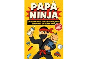 Papà Ninja: La guida divertente e pratica per diventare un super papà – Manuale con consigli utili, humor genitoriale e idea regalo perfetta per neo papà