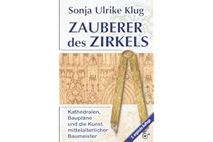 Zauberer des Zirkels: Kathedralen, Baupläne und die Kunst mittelalterlicher Baumeister