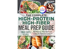 The Complete High-Protein High-Fiber Meal Prep Guide: Wholesome, Tasty Meals and 4 Step-By-Step Meal Prepping Guides for Boosting Vitality | Full Color Edition
