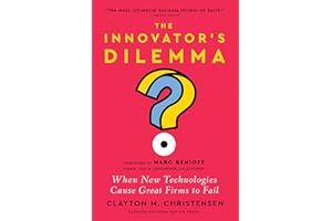 The Innovator's Dilemma, with a New Foreword: When New Technologies Cause Great Firms to Fail