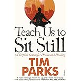 Teach Us to Sit Still: A Sceptic's Search for Health and Healing