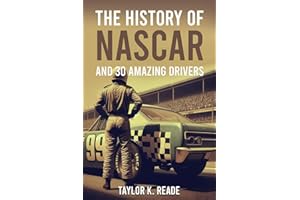 The History of Nascar: And 30 Amazing Drivers